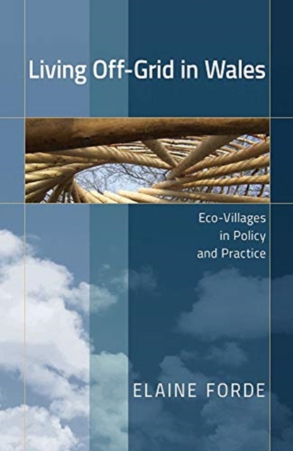 Living Off-Grid in Wales : Eco-Villages in Policy and Practice, Paperback / softback Book