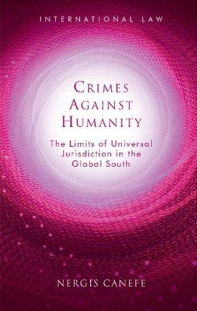 Crimes Against Humanity : The Limits of Universal Jurisdiction in the Global South, Hardback Book