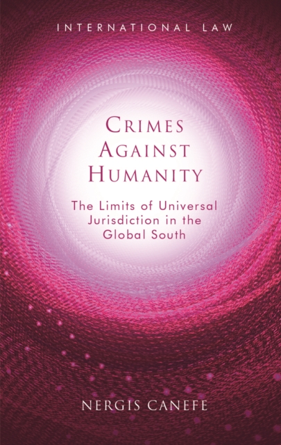 Crimes Against Humanity : The Limits of Universal Jurisdiction in the Global South, PDF eBook