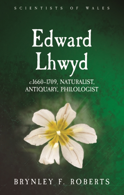 Edward Lhwyd : c.1660-1709, Naturalist, Antiquary, Philologist, PDF eBook