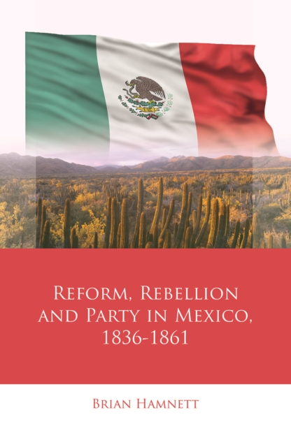 Reform, Rebellion and Party in Mexico, 18361861, EPUB eBook