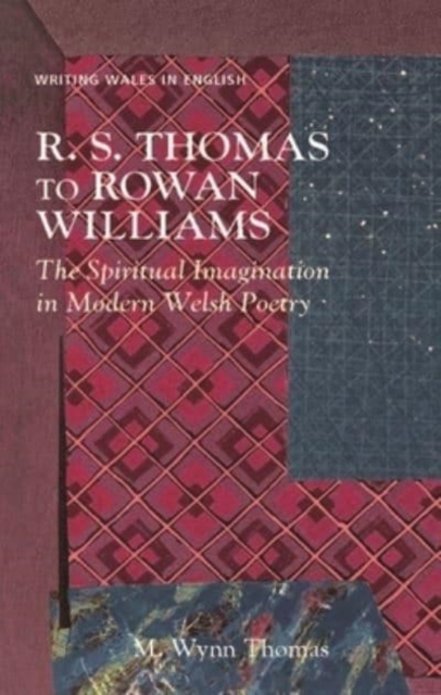 R. S. Thomas to Rowan Williams : The Spiritual Imagination in Modern Welsh Poetry, Paperback / softback Book
