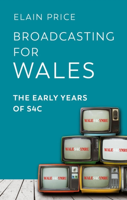 Broadcasting for Wales : The Early Years of S4C, Paperback / softback Book