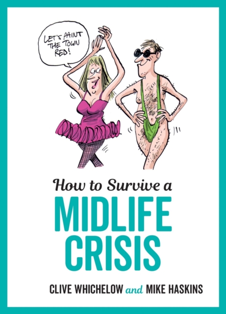 How to Survive a Midlife Crisis : Tongue-In-Cheek Advice and Cheeky Illustrations about Being Middle-Aged, EPUB eBook