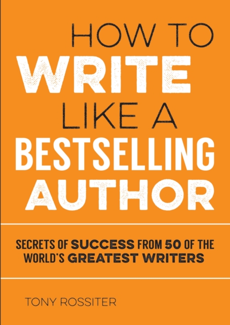How to Write Like a Bestselling Author : Secrets of Success from 50 of the World's Greatest Writers, EPUB eBook