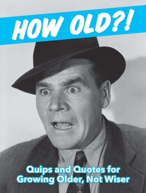 How Old?! (for men) : Quips and Quotes for Those Growing Older, Not Wiser, Hardback Book