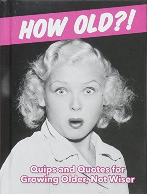 How Old?! (for women) : Quips and Quotes for Those Growing Older, Not Wiser, Hardback Book