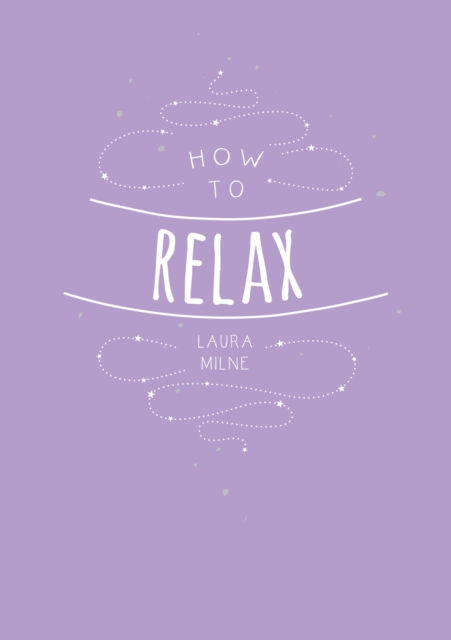 How to Relax : Tips and Techniques to Calm the Mind, Body and Soul, Paperback / softback Book