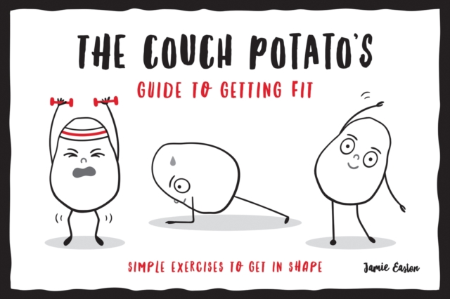 The Couch Potato’s Guide to Staying Fit : Simple Exercises to Get in Shape, Paperback / softback Book