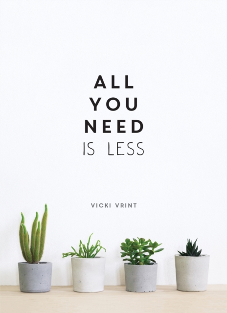 All You Need is Less : Minimalist Living for Maximum Happiness, Hardback Book