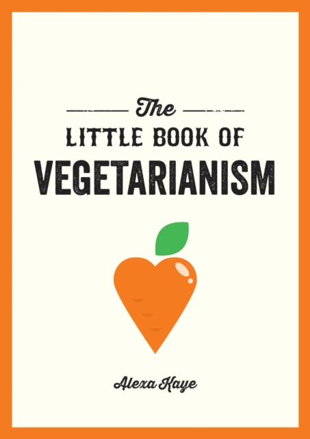 The Little Book of Vegetarianism : The Simple, Flexible Guide to Living a Vegetarian Lifestyle, Paperback / softback Book
