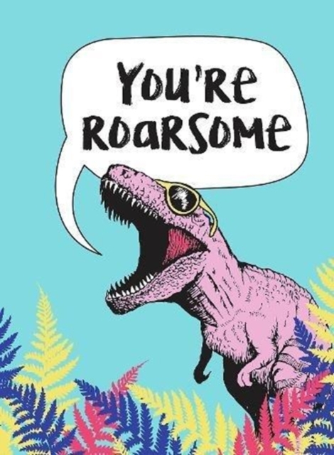 You're Roarsome : Uplifting Quotes and Roarful Dinosaur Puns to Rock Your World, Hardback Book
