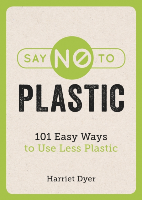 Say No to Plastic : 101 Easy Ways to Use Less Plastic, Paperback / softback Book