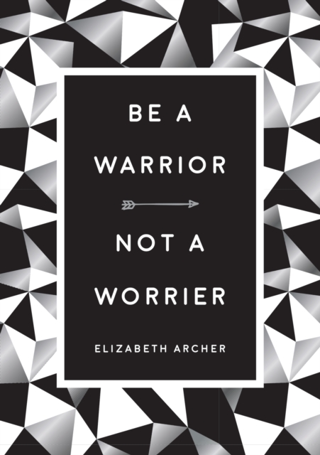 Be a Warrior, Not a Worrier : How to Fight Your Fears and Find Freedom, EPUB eBook