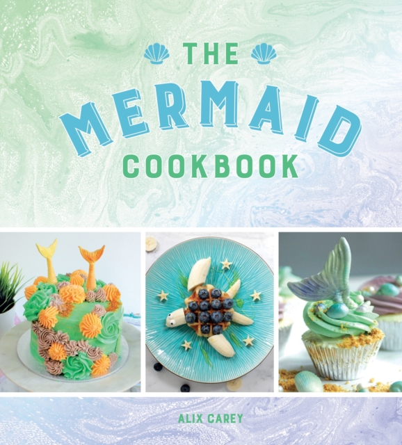 The Mermaid Cookbook : Mermazing Recipes for Lovers of the Mythical Creature, EPUB eBook