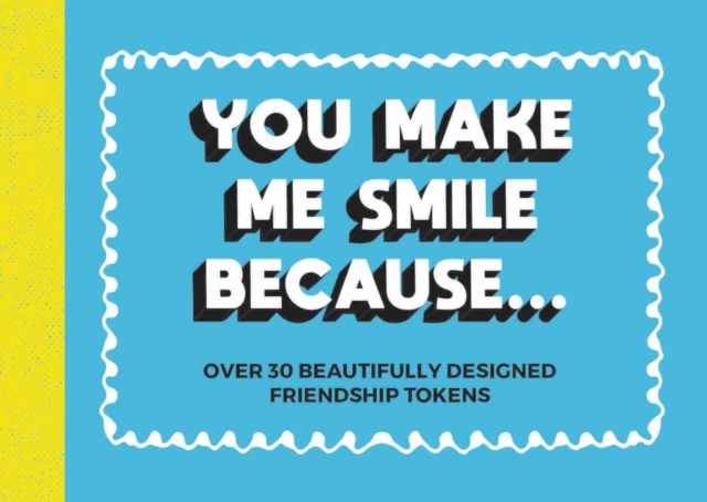 You Make Me Smile Because... : Over 30 Beautifully Designed Friendship Tokens, Paperback / softback Book