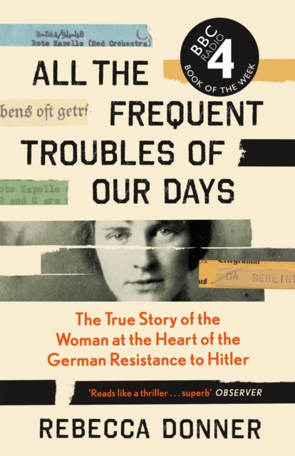 All the Frequent Troubles of Our Days : The True Story of the Woman at the Heart of the German Resistance to Hitler, EPUB eBook