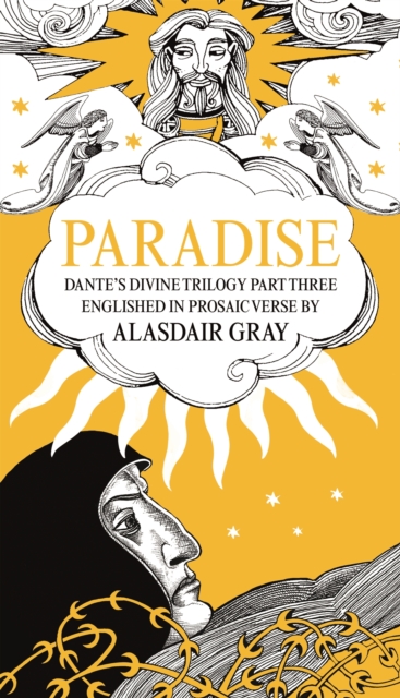 PARADISE : Dante's Divine Trilogy Part Three. Englished in Prosaic Verse by Alasdair Gray, Hardback Book