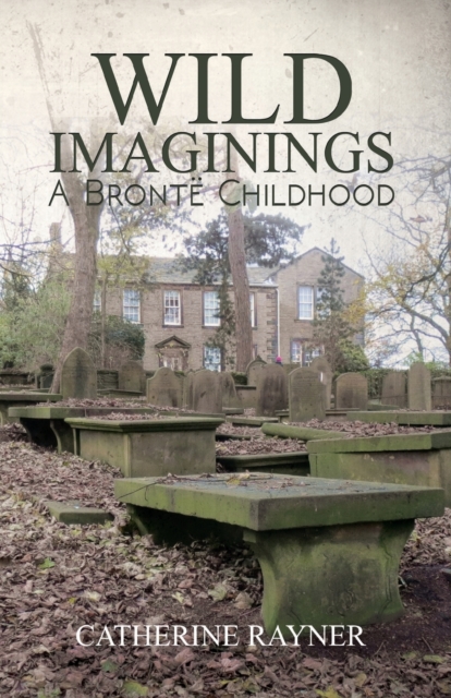 Wild Imaginings: A Bronte Childhood, Paperback / softback Book