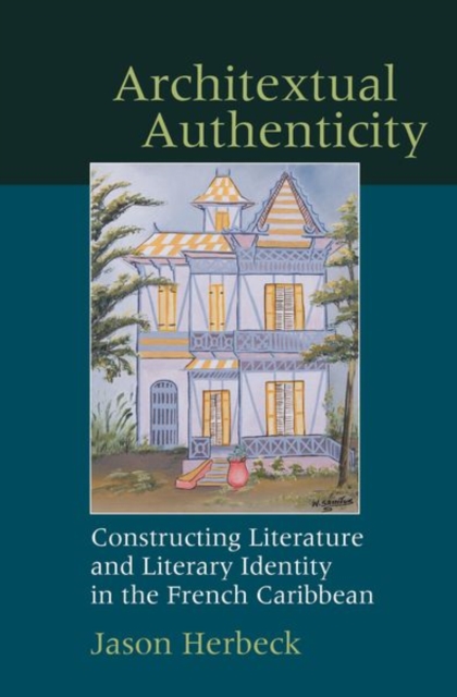 Architextual Authenticity : Constructing Literature and Literary Identity in the French Caribbean, Hardback Book