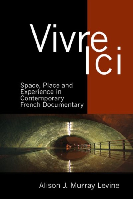 Vivre Ici : Space, Place and Experience in Contemporary French Documentary, Hardback Book