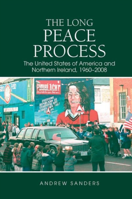 The Long Peace Process : The United States of America and Northern Ireland, 1960-2008, Hardback Book