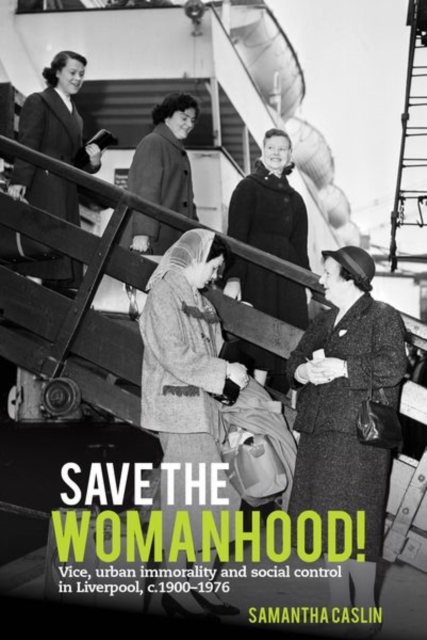 Save the Womanhood! : Vice, urban immorality and social control in Liverpool, c. 1900-1976, Hardback Book