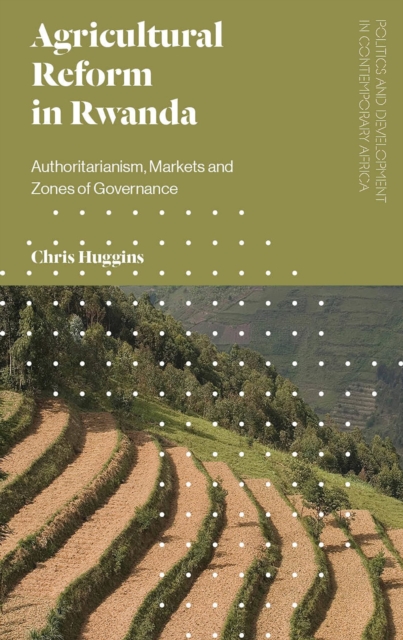 Agricultural Reform in Rwanda : Authoritarianism, Markets and Zones of Governance, Hardback Book