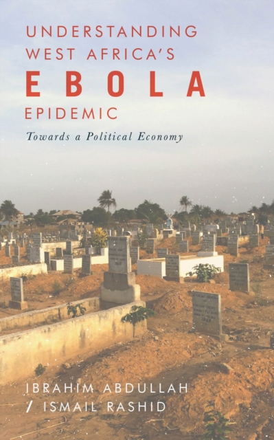 Understanding West Africa's Ebola Epidemic : Towards a Political Economy, Paperback / softback Book