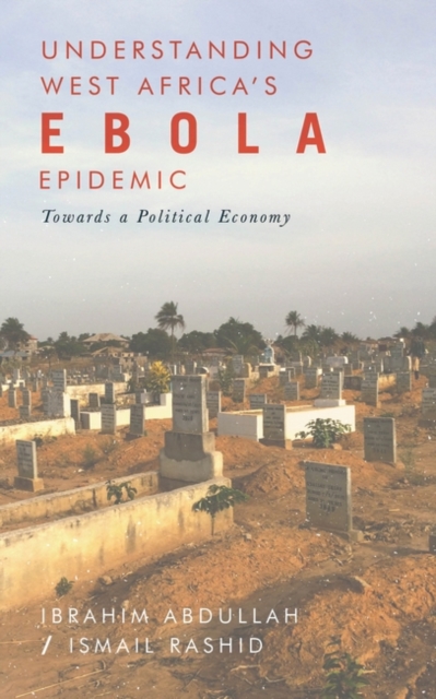 Understanding West Africa's Ebola Epidemic : Towards a Political Economy, PDF eBook