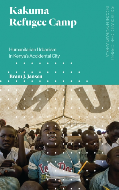 Kakuma Refugee Camp : Humanitarian Urbanism in Kenya's Accidental City, Paperback / softback Book