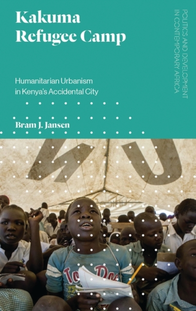 Kakuma Refugee Camp : Humanitarian Urbanism in Kenya's Accidental City, PDF eBook