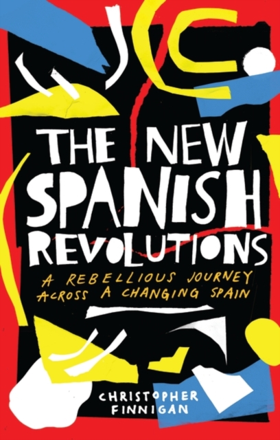 The New Spanish Revolutions : A Rebellious Journey Across a Changing Spain, EPUB eBook