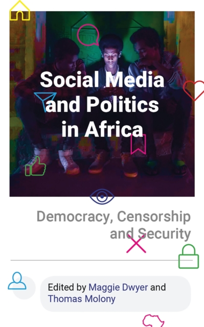 Social Media and Politics in Africa : Democracy, Censorship and Security, Paperback / softback Book
