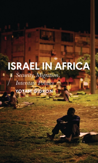 Israel in Africa : Security, Migration, Interstate Politics, Paperback / softback Book