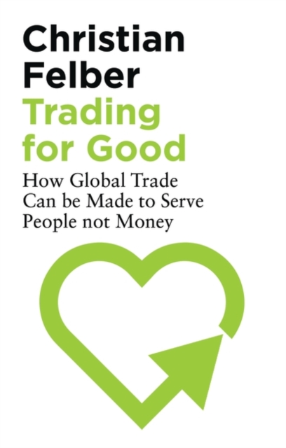Trading for Good : How Global Trade Can be Made to Serve People Not Money, PDF eBook