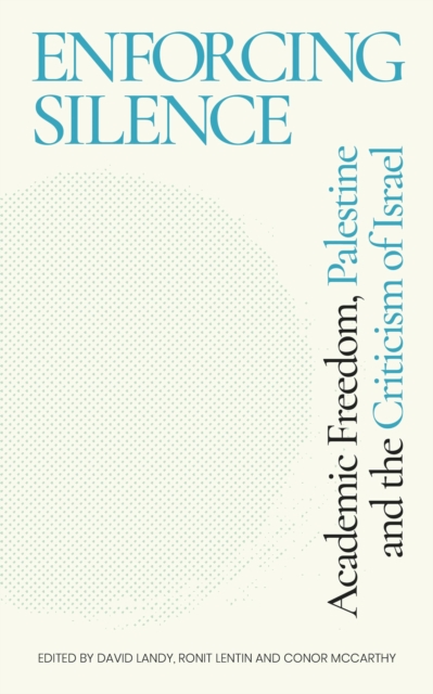 Enforcing Silence : Academic Freedom, Palestine and the Criticism of Israel, Paperback / softback Book