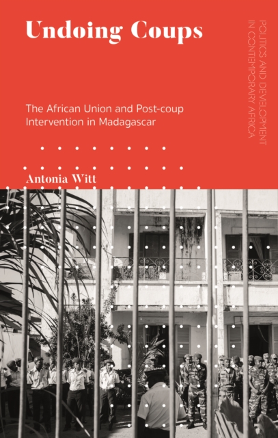 Undoing Coups : The African Union and Post-coup Intervention in Madagascar, EPUB eBook