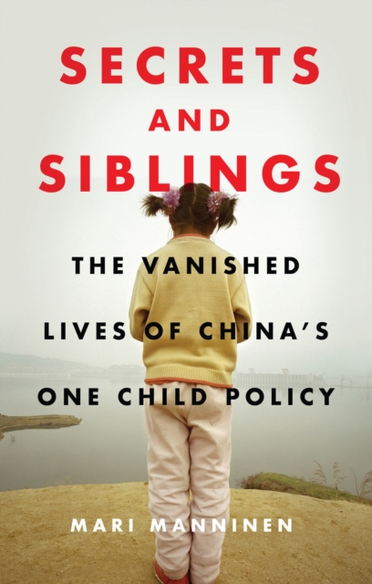 Secrets and Siblings : The Vanished Lives of China’s One Child Policy, Hardback Book