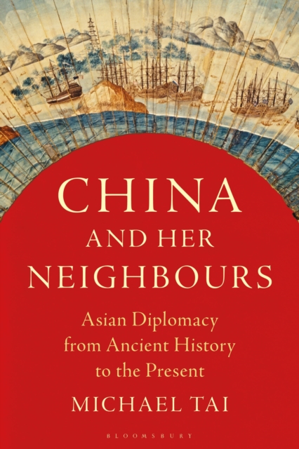China and Her Neighbours : Asian Diplomacy from Ancient History to the Present, Paperback / softback Book