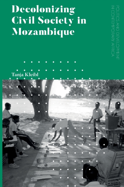 Decolonizing Civil Society in Mozambique : Governance, Politics and Spiritual Systems, Paperback / softback Book