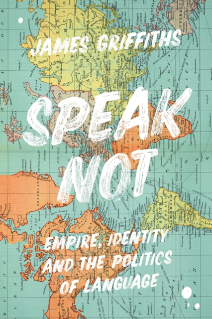Speak Not : Empire, Identity and the Politics of Language, Hardback Book