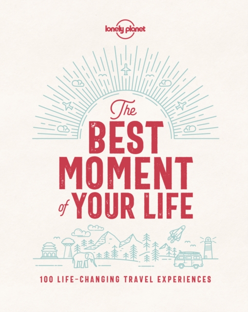 Lonely Planet The Best Moment Of Your Life, Hardback Book