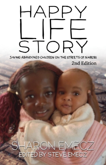 The Happy Life Story (2nd Edition) : Saving Abandoned Children on the Streets of Nairobi - 2nd Edition, Paperback / softback Book