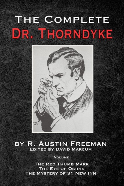 The Complete Dr. Thorndyke - Volume 1 : The Red Thumb Mark, the Eye of Osiris and the Mystery of 31 New Inn, EPUB eBook