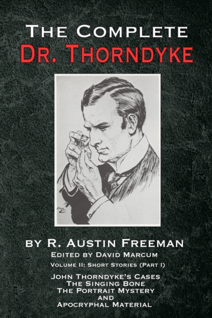 The Complete Dr. Thorndyke - Volume 2 : Short Stories (Part I): John Thorndyke's Cases, The Singing Bone, The Great Portrait Mystery and Apocryphal Material, PDF eBook