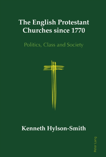 The English Protestant Churches since 1770 : Politics, Class and Society, PDF eBook