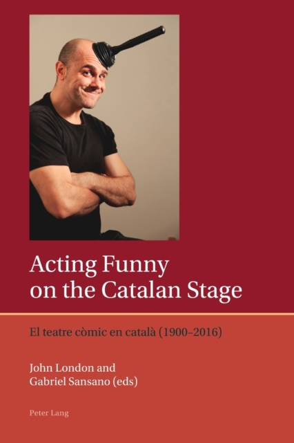 Acting Funny on the Catalan Stage : El teatre comic en catala (1900–2016), Paperback / softback Book