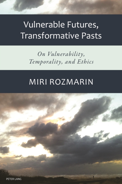 Vulnerable Futures, Transformative Pasts : On Vulnerability, Temporality, and Ethics, PDF eBook