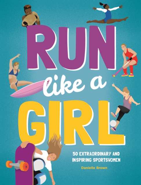 Run Like A Girl : 50 Extraordinary and Inspiring Sportswomen, Hardback Book